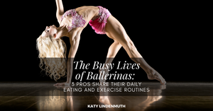 The Busy Lives of Ballerinas: 3 Pros Share Their Daily Eating and Exercise Routines by Katy Lindenmuth